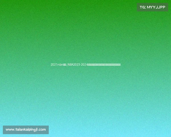 2021nbn赛事_NBA2023-2024赛季最新战况季后赛强强对话全面解析夺冠之路前瞻